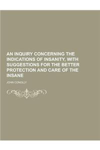 An Inquiry Concerning the Indications of Insanity, with Suggestions for the Better Protection and Care of the Insane