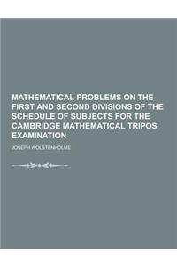 Mathematical Problems on the First and Second Divisions of the Schedule of Subjects for the Cambridge Mathematical Tripos Examination