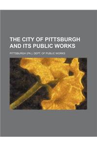 The City of Pittsburgh and Its Public Works