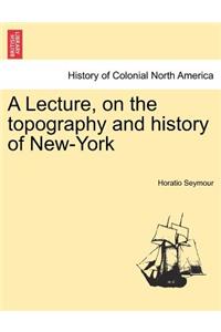 A Lecture, on the Topography and History of New-York