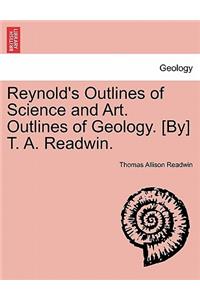 Reynold's Outlines of Science and Art. Outlines of Geology. [By] T. A. Readwin.