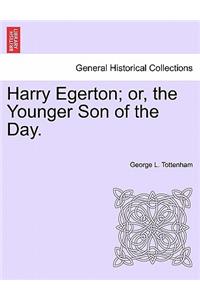 Harry Egerton; Or, the Younger Son of the Day.