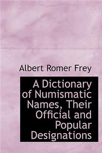 A Dictionary of Numismatic Names, Their Official and Popular Designations