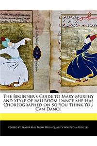 The Beginner's Guide to Mary Murphy and Style of Ballroom Dance She Has Choreographed on So You Think You Can Dance