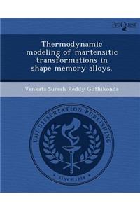 Thermodynamic Modeling of Martensitic Transformations in Shape Memory Alloys