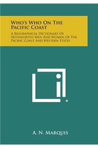 Who's Who on the Pacific Coast: A Biographical Dictionary of Noteworthy Men and Women of the Pacific Coast and Western States