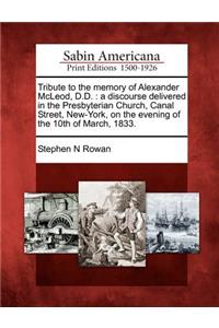 Tribute to the Memory of Alexander McLeod, D.D.: A Discourse Delivered in the Presbyterian Church, Canal Street, New-York, on the Evening of the 10th of March, 1833.