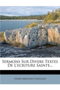 Sermons Sur Divers Textes de l'Ecriture Sainte...