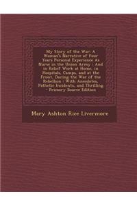 My Story of the War: A Woman's Narrative of Four Years Personal Experience as Nurse in the Union Army: And in Relief Work at Home, in Hospi