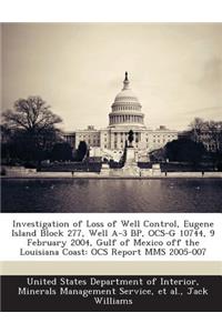 Investigation of Loss of Well Control, Eugene Island Block 277, Well A-3 BP, Ocs-G 10744, 9 February 2004, Gulf of Mexico Off the Louisiana Coast