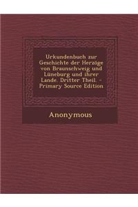 Urkundenbuch Zur Geschichte Der Herzoge Von Braunschweig Und Luneburg Und Ihrer Lande. Dritter Theil.