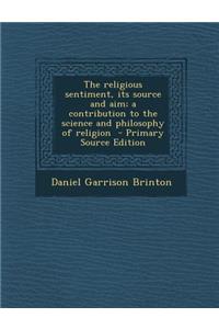 Religious Sentiment, Its Source and Aim; A Contribution to the Science and Philosophy of Religion
