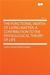 The Functional Inertia of Living Matter; A Contribution to the Physiological Theory of Life