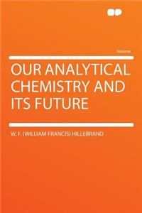 Our Analytical Chemistry and Its Future