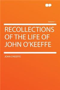 Recollections of the Life of John O'Keeffe Volume 1