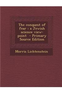 The Conquest of Fear: A Jewish Science View-Point - Primary Source Edition