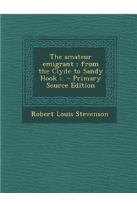 The Amateur Emigrant; From the Clyde to Sandy Hook; - Primary Source Edition