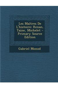 Les Maitres de L'Histoire: Renan, Taine, Michelet - Primary Source Edition