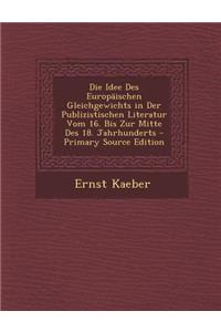 Die Idee Des Europaischen Gleichgewichts in Der Publizistischen Literatur Vom 16. Bis Zur Mitte Des 18. Jahrhunderts