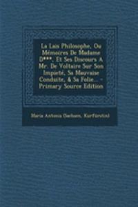 La Lais Philosophe, Ou Mémoires De Madame D***, Et Ses Discours A Mr. De Voltaire Sur Son Impieté, Sa Mauvaise Conduite, & Sa Folie... - Primary Source Edition