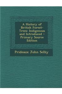 A History of British Forest-Trees: Indigenous and Introduced - Primary Source Edition