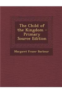 The Child of the Kingdom - Primary Source Edition