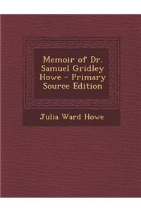 Memoir of Dr. Samuel Gridley Howe - Primary Source Edition