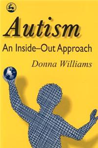 Autism: An Inside-Out Approach: An Innovative Look at the 'Mechanics' of 'Autism' and Its Developmental 'Cousins'
