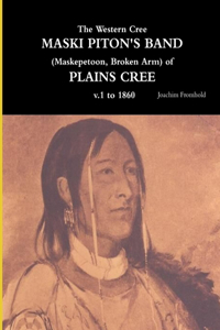 Western Cree MASKI PITON'S BAND (Maskepetoon, Broken Arm) of PLAINS CREE v.1 to 1870