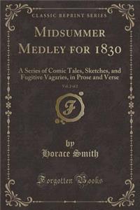 Midsummer Medley for 1830, Vol. 2 of 2: A Series of Comic Tales, Sketches, and Fugitive Vagaries, in Prose and Verse (Classic Reprint)