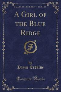 A Girl of the Blue Ridge (Classic Reprint)