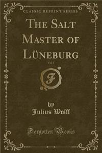 The Salt Master of LÃ¼neburg, Vol. 1 (Classic Reprint)