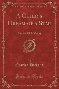 A Child's Dream of a Star: And the Child's Story (Classic Reprint)