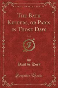 The Bath Keepers, or Paris in Those Days, Vol. 1 (Classic Reprint)