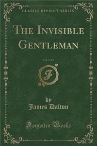 The Invisible Gentleman, Vol. 3 of 3 (Classic Reprint)