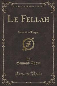Le Fellah: Souvenirs D'ï¿½Gypte (Classic Reprint)