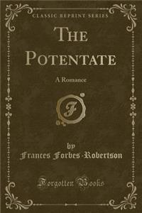 The Potentate: A Romance (Classic Reprint)