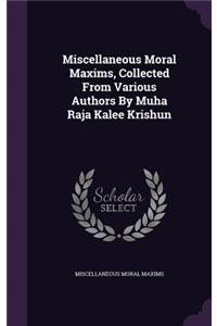 Miscellaneous Moral Maxims, Collected From Various Authors By Muha Raja Kalee Krishun