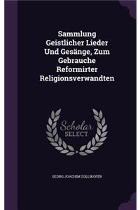 Sammlung Geistlicher Lieder Und Gesänge, Zum Gebrauche Reformirter Religionsverwandten