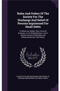 Rules And Orders Of The Society For The Discharge And Relief Of Persons Imprisoned For Small Debts
