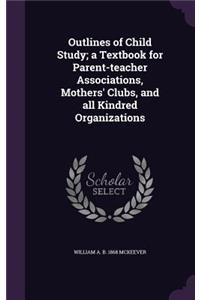 Outlines of Child Study; A Textbook for Parent-Teacher Associations, Mothers' Clubs, and All Kindred Organizations