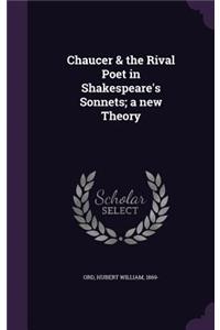 Chaucer & the Rival Poet in Shakespeare's Sonnets; A New Theory