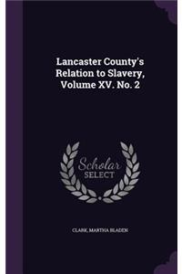 Lancaster County's Relation to Slavery, Volume XV. No. 2