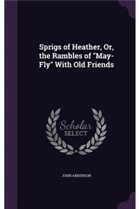 Sprigs of Heather, Or, the Rambles of May-Fly With Old Friends