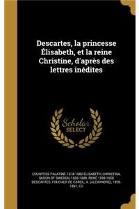 Descartes, la princesse Élisabeth, et la reine Christine, d'après des lettres inédites