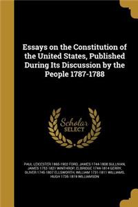 Essays on the Constitution of the United States, Published During Its Discussion by the People 1787-1788