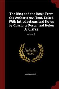 The Ring and the Book, from the Author's Rev. Text. Edited with Introductions and Notes by Charlotte Porter and Helen A. Clarke; Volume 01