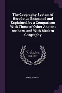 The Geography System of Herodotus Examined and Explained, by a Comparison With Those of Other Ancient Authors, and With Modern Geography