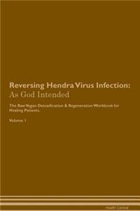 Reversing Hendra Virus Infection: As God Intended the Raw Vegan Plant-Based Detoxification & Regeneration Workbook for Healing Patients. Volume 1