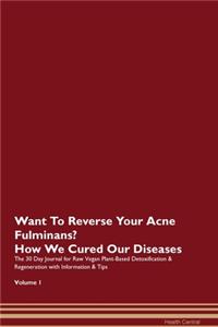 Want To Reverse Your Acne Fulminans? How We Cured Our Diseases. The 30 Day Journal for Raw Vegan Plant-Based Detoxification & Regeneration with Information & Tips Volume 1